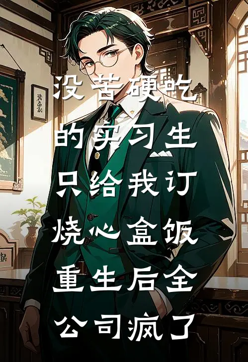 没苦硬吃的实习生只给我订烧心盒饭，重生后全公司疯了
