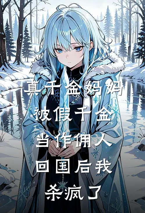 真千金妈妈被假千金当作佣人，回国后我杀疯了