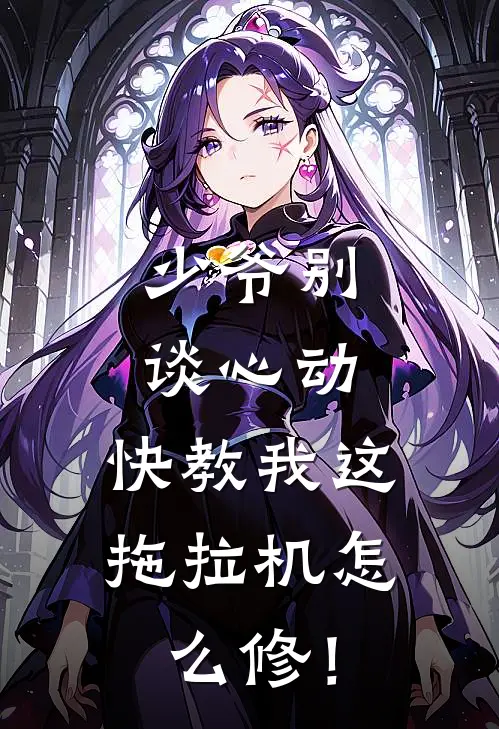 少爷别谈心动，快教我这拖拉机怎么修！