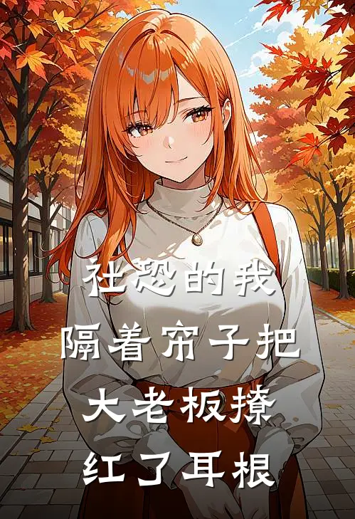 社恐的我，隔着帘子把大老板撩红了耳根