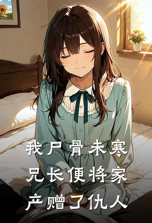 我尸骨未寒，兄长便将家产赠了仇人