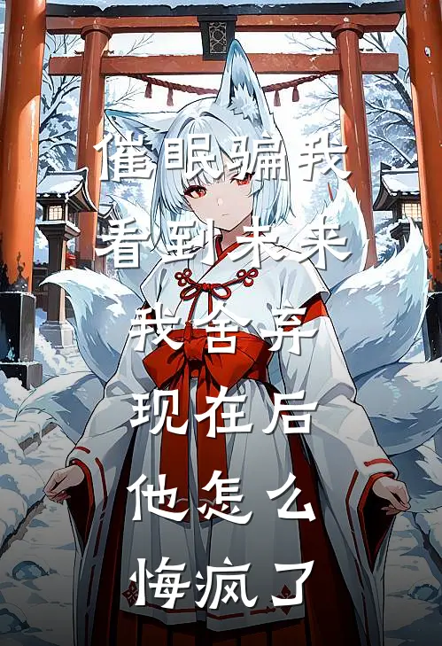 催眠骗我看到未来，我舍弃现在后，他怎么悔疯了