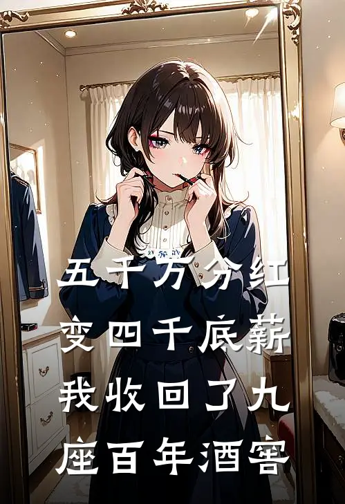 五千万分红变四千底薪，我收回了九座百年酒窖