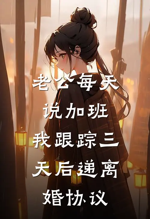 老公每天说加班，我跟踪三天后递离婚协议