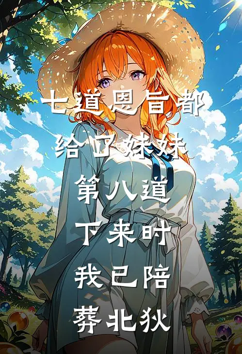 七道恩旨都给了妹妹，第八道下来时，我已陪葬北狄