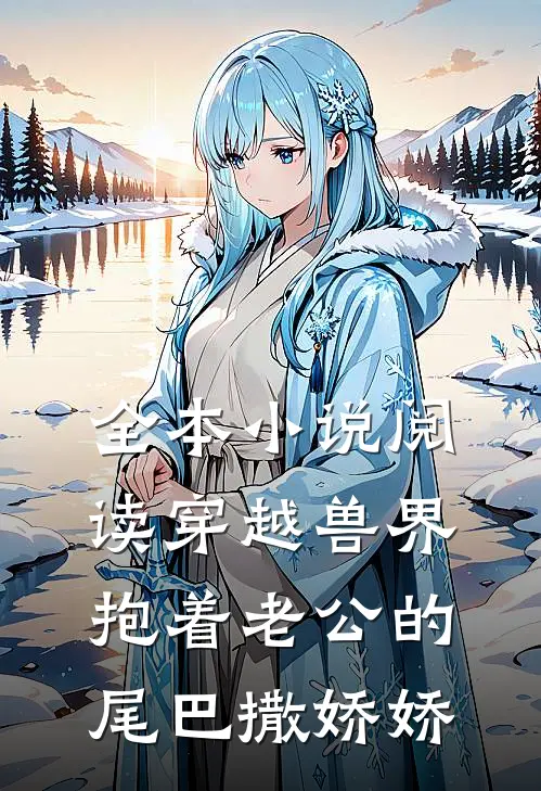 全本小说阅读穿越兽界：抱着老公的尾巴撒娇娇