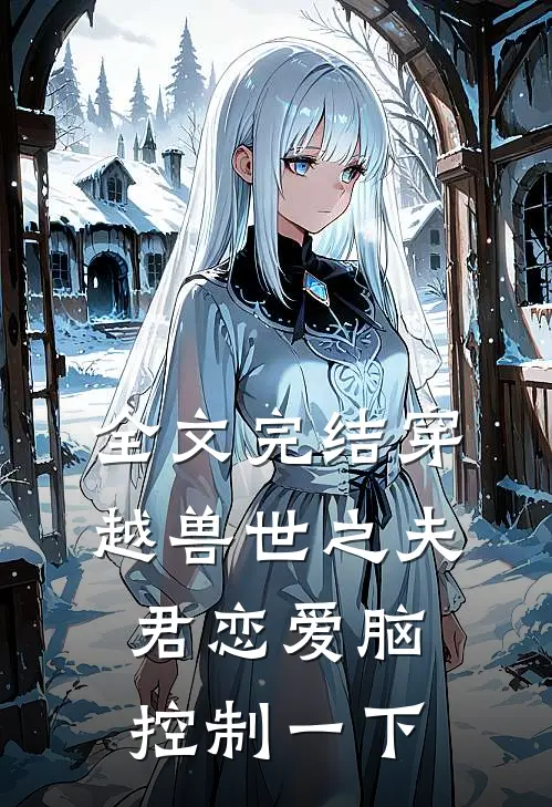 全文完结穿越兽世之夫君恋爱脑控制一下