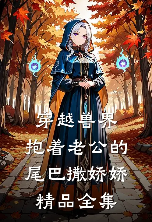 穿越兽界：抱着老公的尾巴撒娇娇精品全集