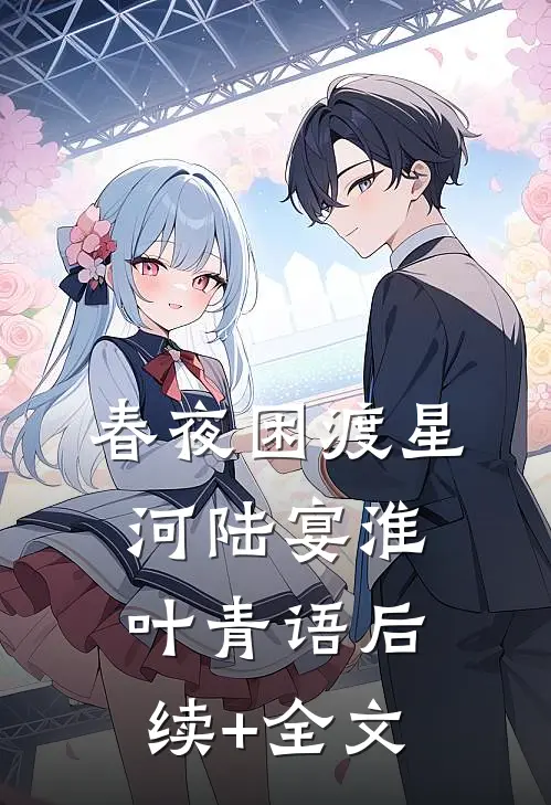 春夜困渡星河陆宴淮叶青语后续+全文