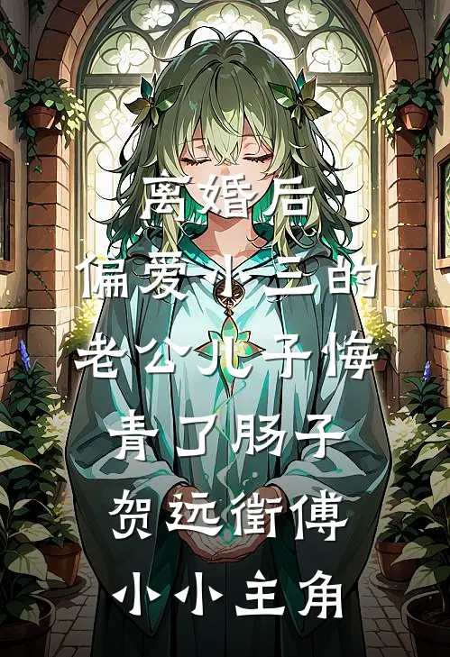 离婚后，偏爱小三的老公儿子悔青了肠子(贺远徵傅小小)主角
