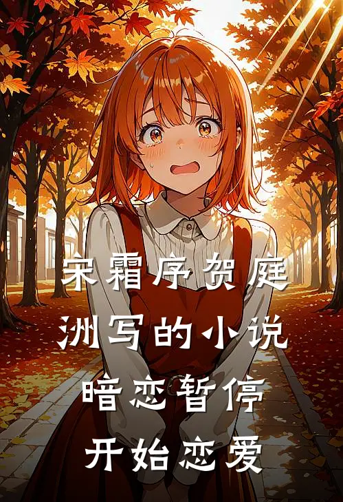 宋霜序贺庭洲写的小说暗恋暂停，开始恋爱