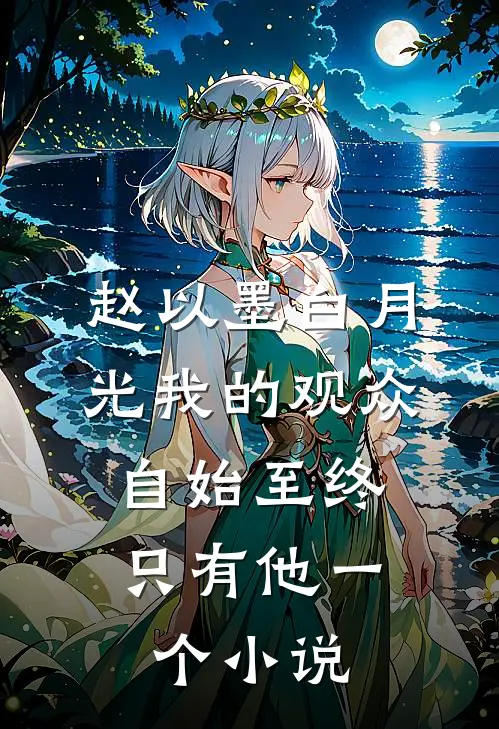 赵以墨白月光我的观众，自始至终只有他一个小说
