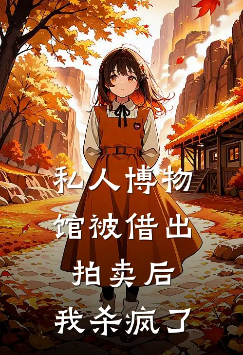 私人博物馆被借出拍卖后，我杀疯了
