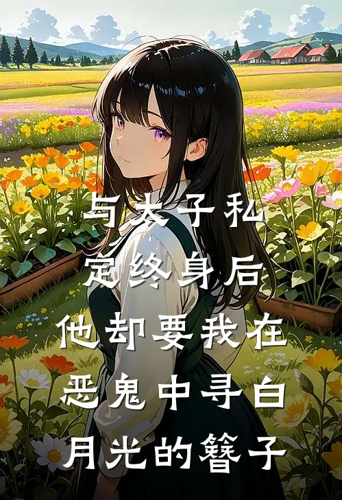 与太子私定终身后，他却要我在恶鬼中寻白月光的簪子