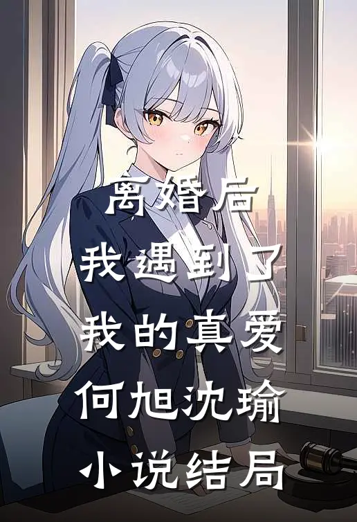 离婚后，我遇到了我的真爱何旭沈瑜小说结局
