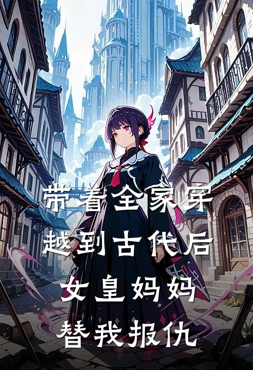 带着全家穿越到古代后，女皇妈妈替我报仇
