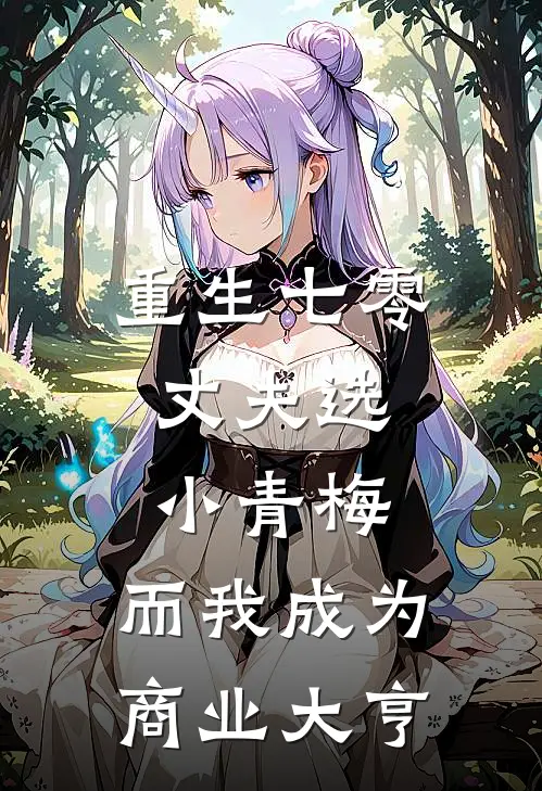 重生七零，丈夫选小青梅，而我成为商业大亨