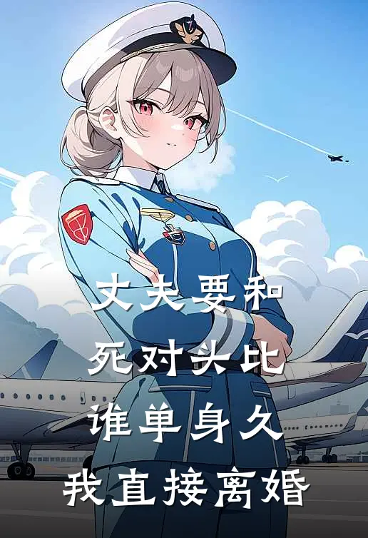 丈夫要和死对头比谁单身久，我直接离婚