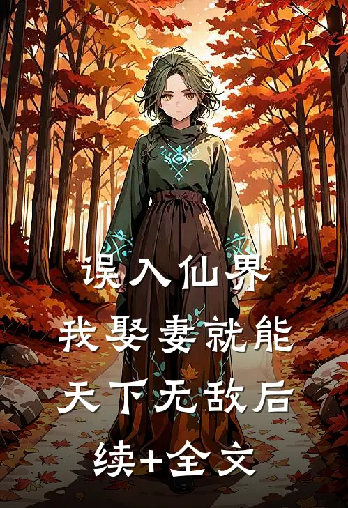 误入仙界，我娶妻就能天下无敌后续+全文