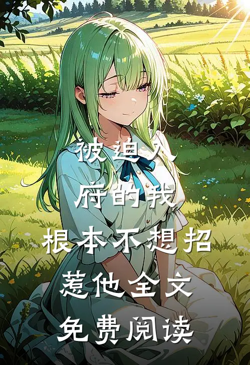 被迫入府的我，根本不想招惹他全文免费阅读