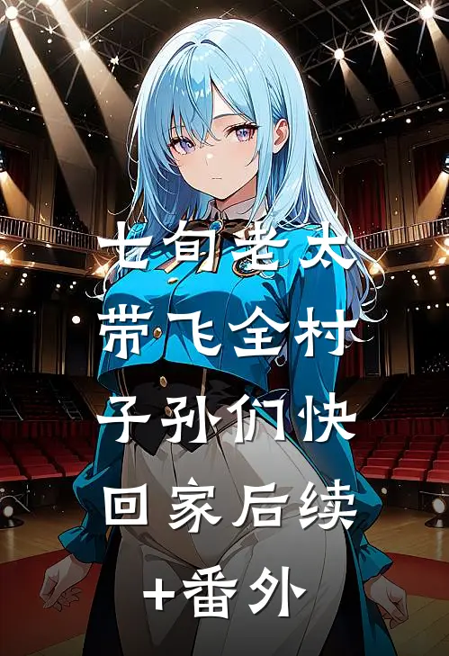 七旬老太带飞全村，子孙们快回家后续+番外