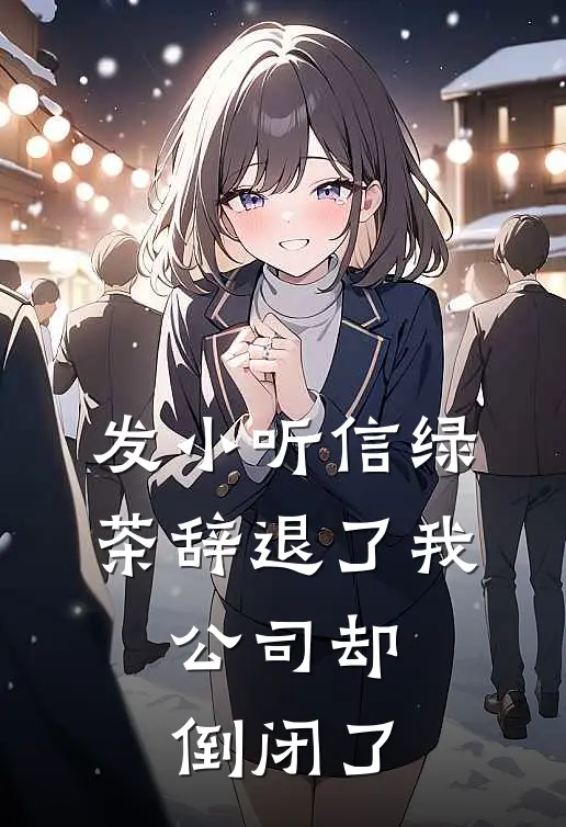 发小听信绿茶辞退了我，公司却倒闭了