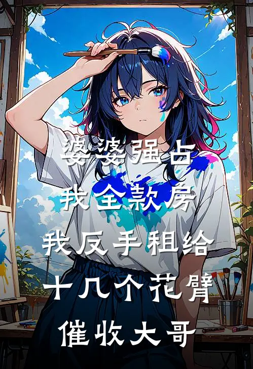 婆婆强占我全款房，我反手租给十几个花臂催收大哥