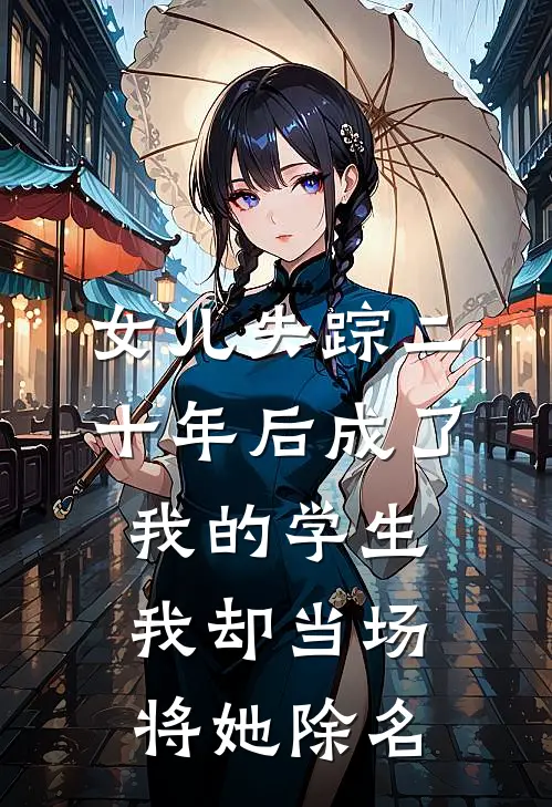 女儿失踪二十年后成了我的学生，我却当场将她除名