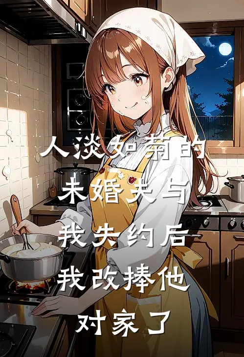人淡如菊的未婚夫与我失约后，我改捧他对家了