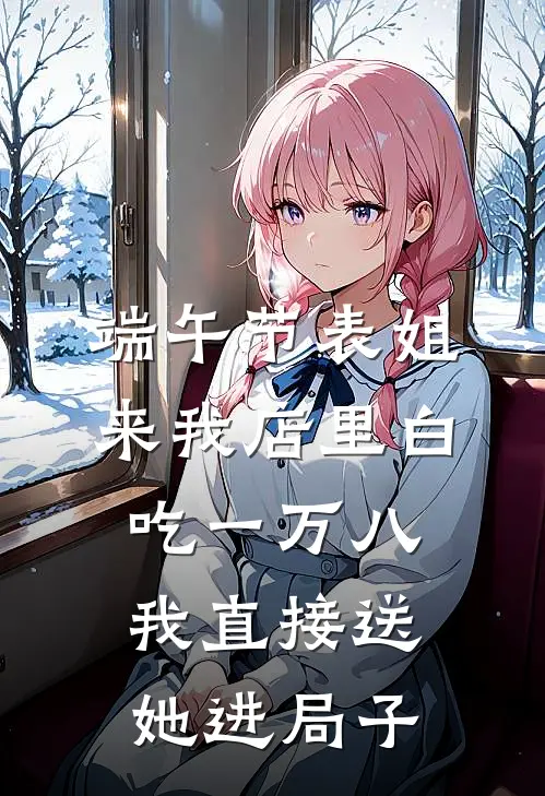 端午节表姐来我店里白吃一万八，我直接送她进局子