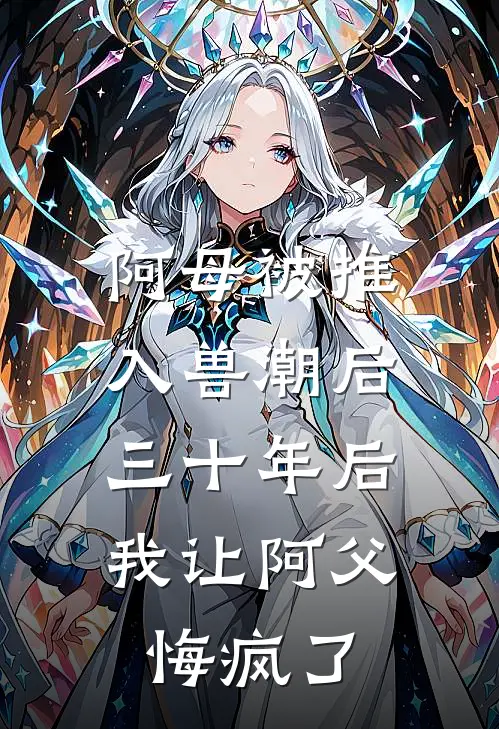 阿母被推入兽潮后，三十年后我让阿父悔疯了