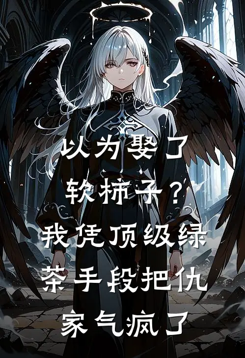 以为娶了软柿子？我凭顶级绿茶手段把仇家气疯了