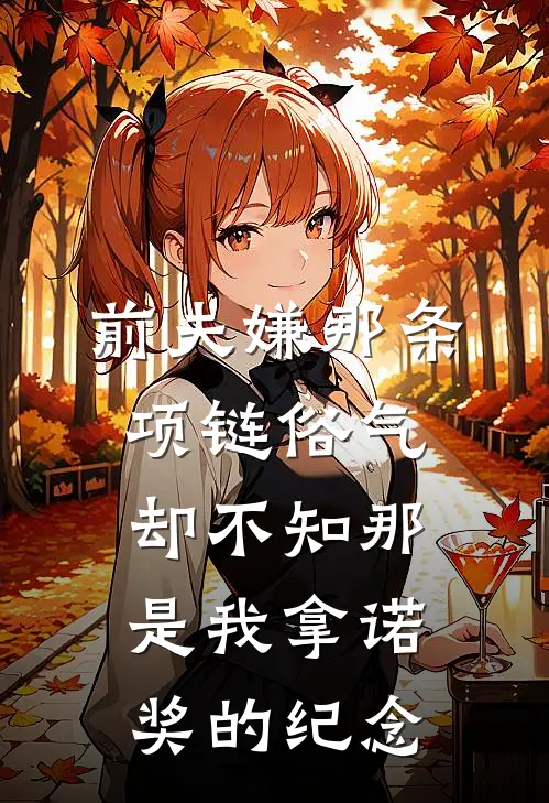 前夫嫌那条项链俗气，却不知那是我拿诺奖的纪念