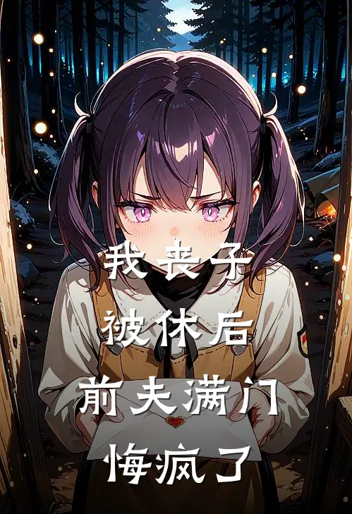 我丧子被休后，前夫满门悔疯了