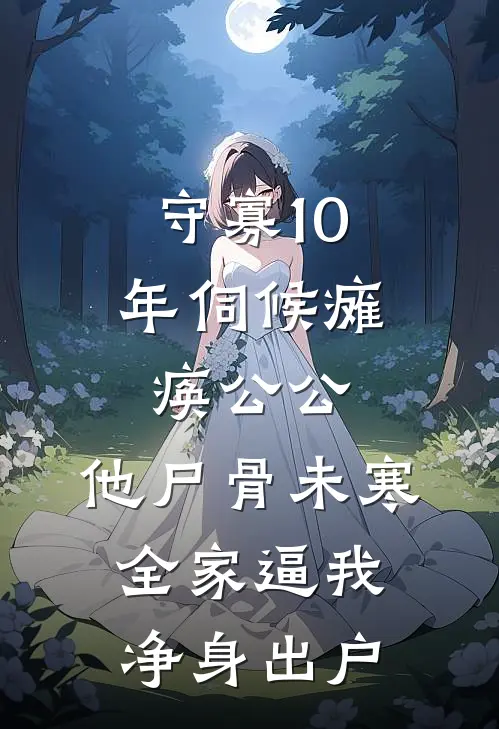 守寡10年伺候瘫痪公公，他尸骨未寒全家逼我净身出户