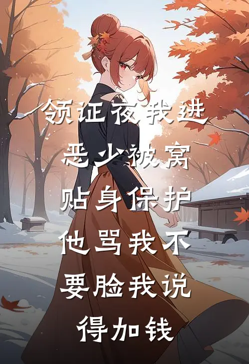 领证夜我进恶少被窝贴身保护，他骂我不要脸我说得加钱