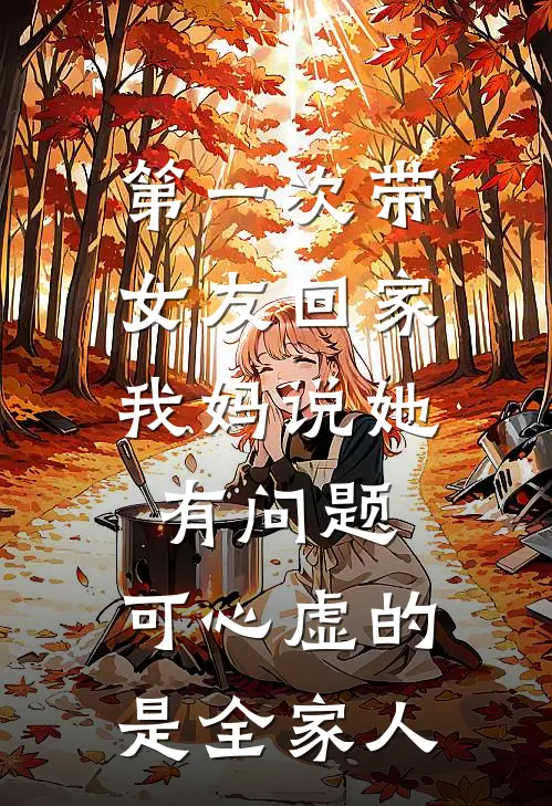 第一次带女友回家，我妈说她有问题，可心虚的是全家人