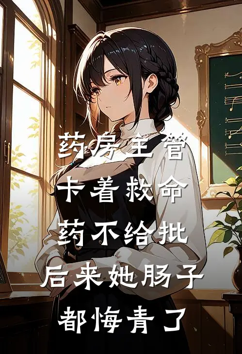 药房主管卡着救命药不给批，后来她肠子都悔青了
