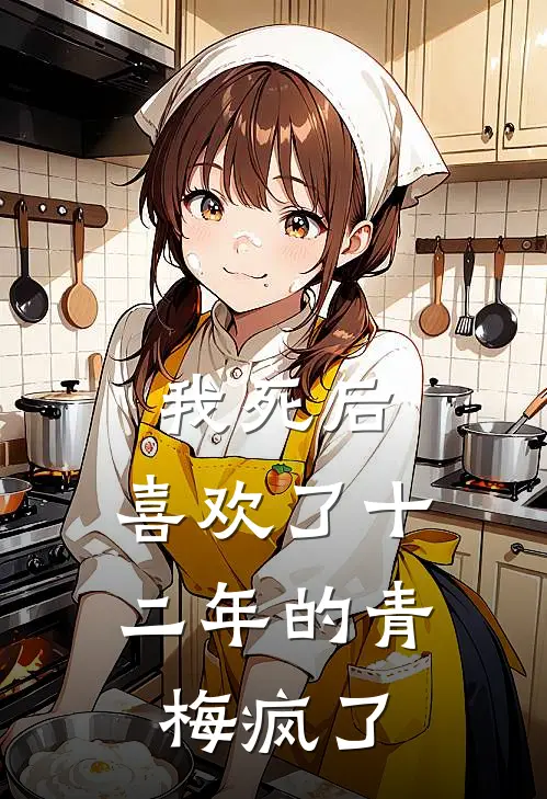 我死后，喜欢了十二年的青梅疯了