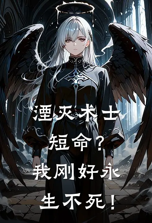 湮灭术士短命？我刚好永生不死！