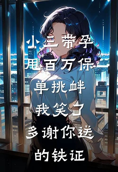小三带孕甩百万保单挑衅，我笑了：多谢你送的铁证