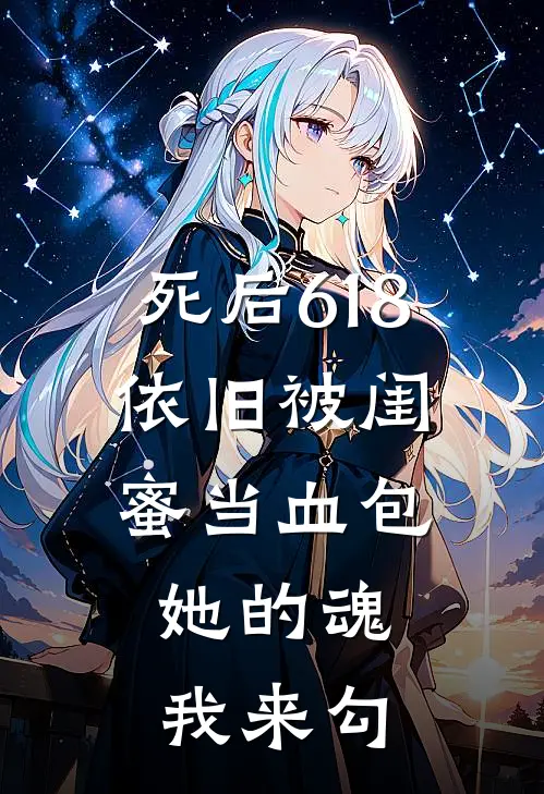 死后618依旧被闺蜜当血包，她的魂我来勾