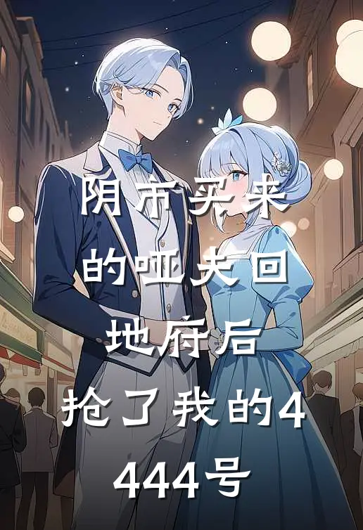 阴市买来的哑夫回地府后，抢了我的4444号