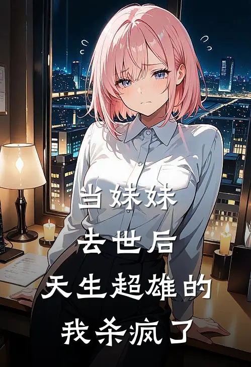 当妹妹去世后，天生超雄的我杀疯了