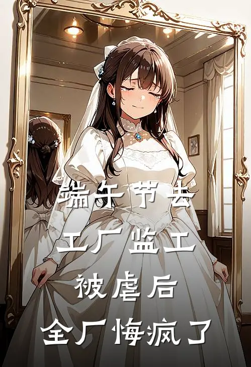 端午节去工厂监工被虐后,全厂悔疯了