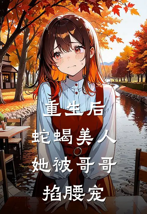 重生后，蛇蝎美人她被哥哥掐腰宠