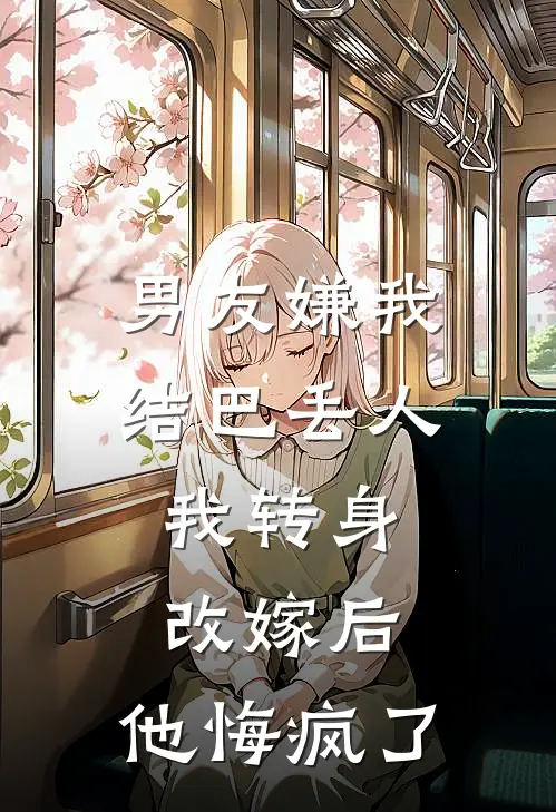 男友嫌我结巴丢人，我转身改嫁后，他悔疯了