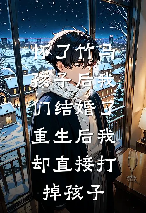 怀了竹马孩子后我们结婚了，重生后我却直接打掉孩子