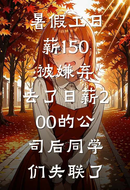 暑假工日薪150被嫌弃，去了日薪200的公司后同学们失联了