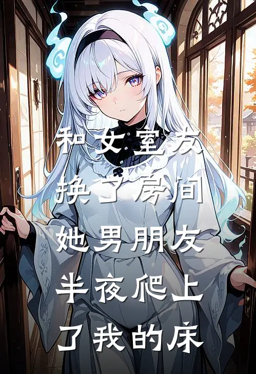 和女室友换了房间，她男朋友半夜爬上了我的床